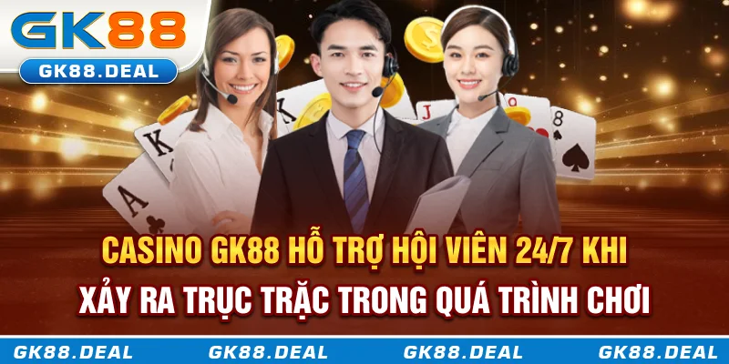 Casino GK88 hỗ trợ hội viên 24/7 khi xảy ra trục trặc trong quá trình chơi