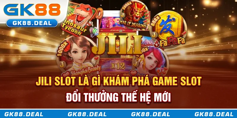 JILI Slot Là Gì? Khám Phá Game Slot Đổi Thưởng Thế Hệ Mới Jili Slot - Khám phá game slot đổi thưởng thế hệ mới