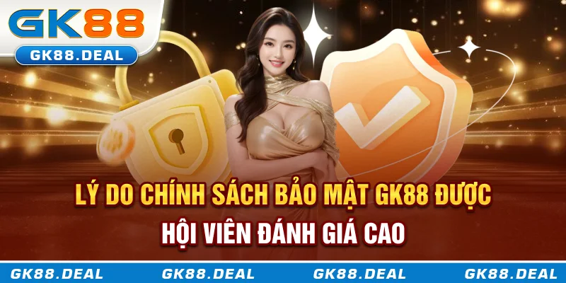 Lý do chính sách bảo mật GK88 được đánh giá cao từ hội viên