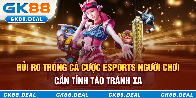 Rủi ro trong cá cược esports người chơi cần tỉnh táo tránh xa